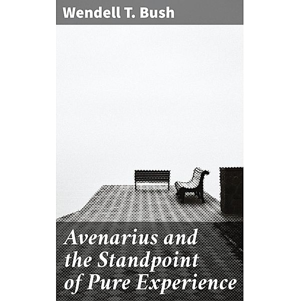 Avenarius and the Standpoint of Pure Experience, Wendell T. Bush
