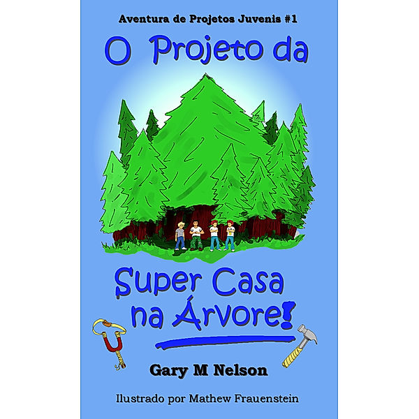 Aventuras de Projetos Juvenis: O Projeto da Super Casa na Árvore: Aventura de Projetos Juvenis #1, Gary M Nelson