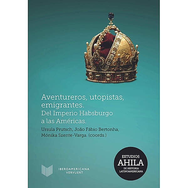 Aventureros, utopistas, emigrantes / Estudios AHILA de Historia Latinoamericana Bd.14