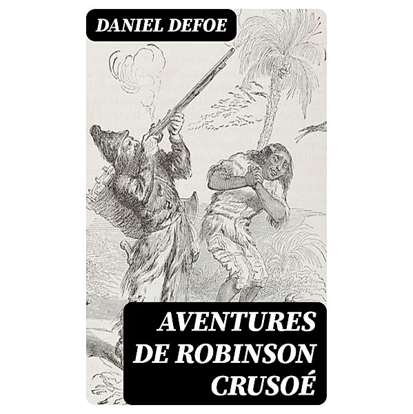 Aventures de Robinson Crusoé, Daniel Defoe