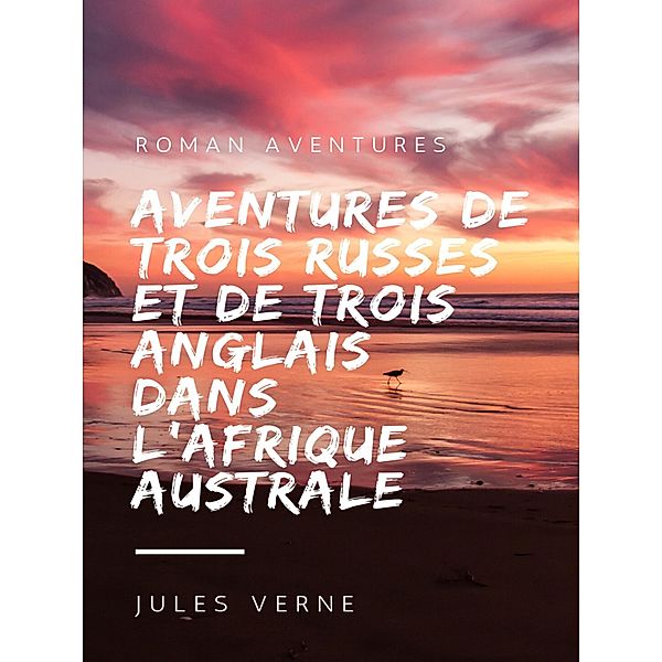 Aventures de Trois Russes et de Trois Anglais dans l'Afrique Australe, Jules Verne