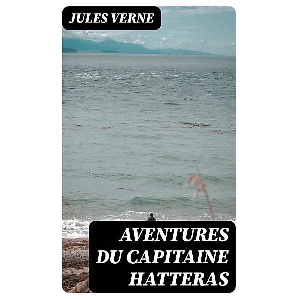 Aventures du Capitaine Hatteras, Jules Verne
