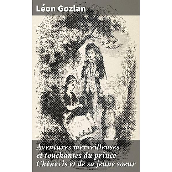 Aventures merveilleuses et touchantes du prince Chènevis et de sa jeune soeur, Léon Gozlan