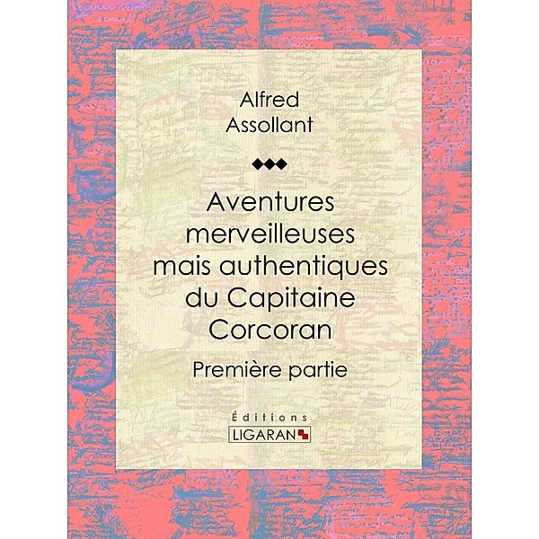 Aventures merveilleuses mais authentiques du Capitaine Corcoran, Alfred Assollant, Ligaran