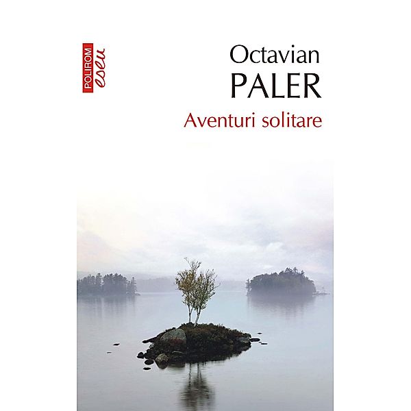 Aventuri solitare / Eseuri&confesiuni, Octavian Paler