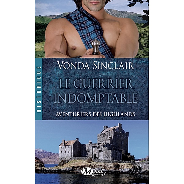 Aventuriers des Highlands, T2 : Le Guerrier indomptable / Aventuriers des Highlands Bd.2, Vonda Sinclair