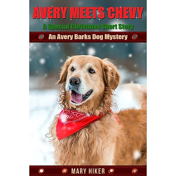 Avery Barks Dog Mysteries: Avery Meets Chevy: An Avery Barks Christmas Short Story (Avery Barks Dog Mysteries), Mary Hiker