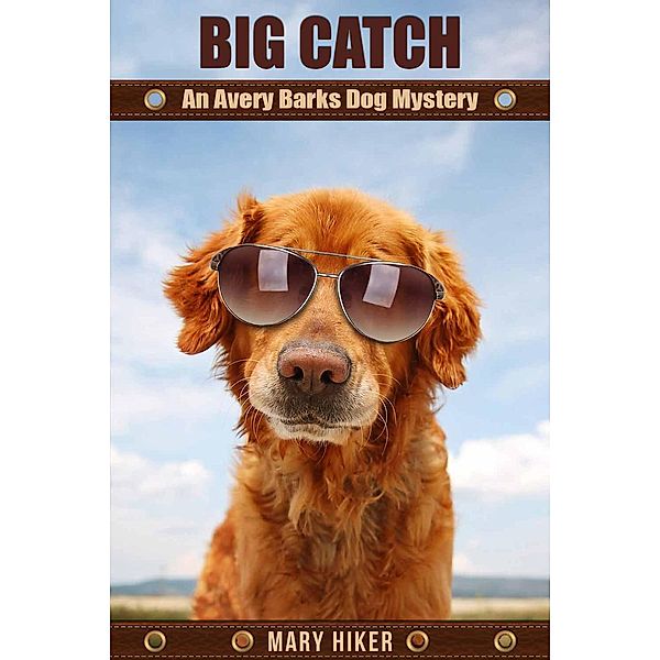 Avery Barks Dog Mysteries: Big Catch: An Avery Barks Dog Mystery (Avery Barks Dog Mysteries, #7), Mary Hiker