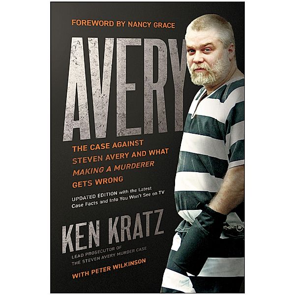 Avery: The Case Against Steven Avery and What Making a Murderer Gets Wrong, Ken Kratz, Peter Wilkinson