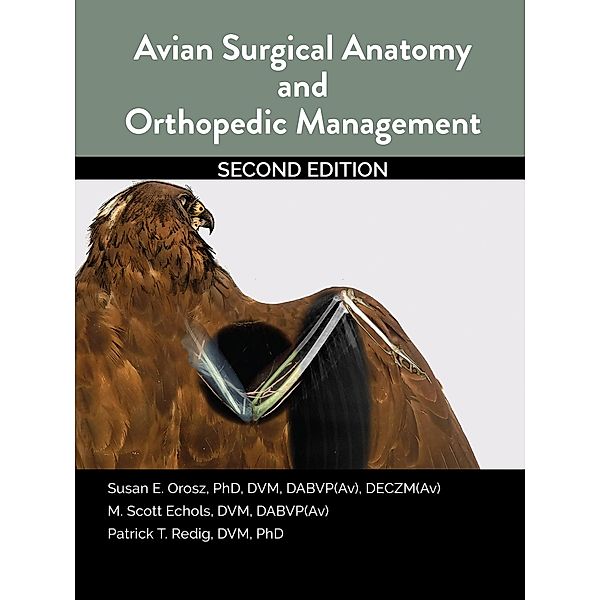 Avian Surgical Anatomy And Orthopedic Management, 2nd Edition, Susan Orosz, Scott Echols, Patrick Redig