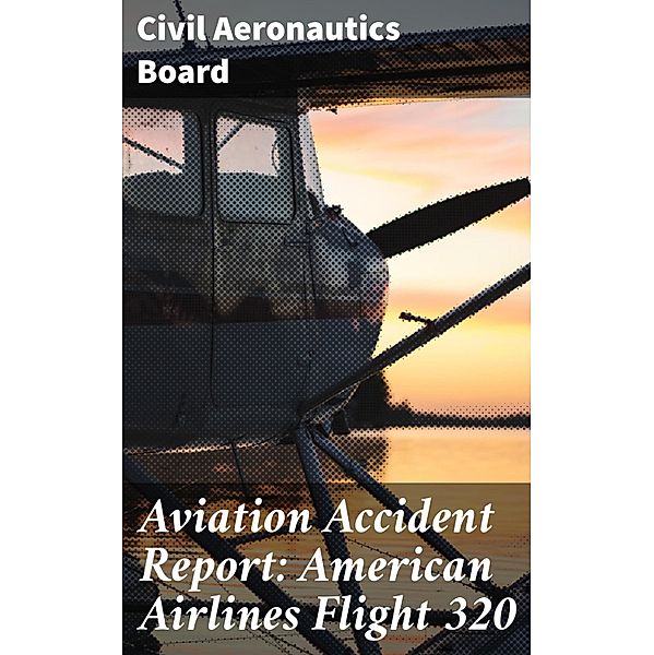 Aviation Accident Report: American Airlines Flight 320, Civil Aeronautics Board