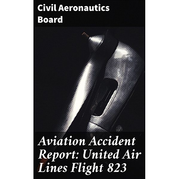 Aviation Accident Report: United Air Lines Flight 823, Civil Aeronautics Board