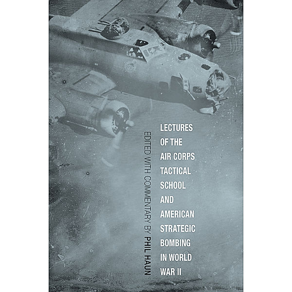 Aviation & Air Power: Lectures of the Air Corps Tactical School and American Strategic Bombing in World War II