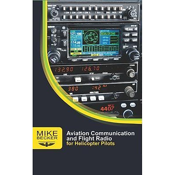 Aviation Communication and Flight Radio / For Helicopter Pilots, Mike Becker