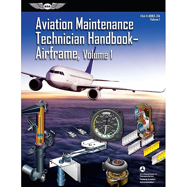 Aviation Maintenance Technician Handbook: Airframe, Volume 1, Federal Aviation Administration (FAA)/Aviation Supplies & Academics (ASA)