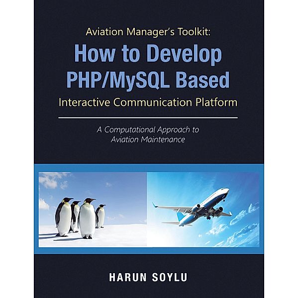 Aviation Manager's Toolkit: How to Develop Php/Mysql-Based Interactive Communication Platform, Harun Soylu