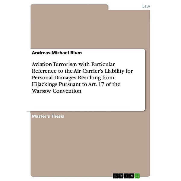 Aviation Terrorism with Particular Reference to the Air Carrier's Liability for Personal Damages Resulting from Hijackings Pursuant to Art. 17 of the Warsaw Convention, Andreas-Michael Blum