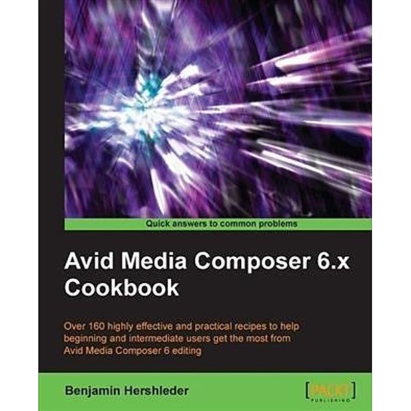 Avid Media Composer 6.x Cookbook, Benjamin Hershleder