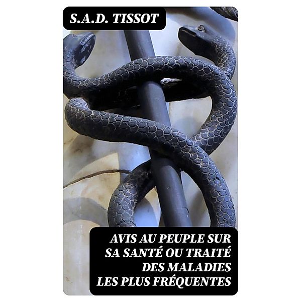 Avis au peuple sur sa santé ou traité des maladies les plus fréquentes, S. A. D. Tissot