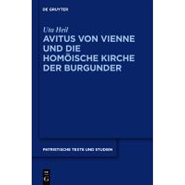 Avitus von Vienne und die homöische Kirche der Burgunder / Patristische Texte und Studien Bd.66, Uta Heil