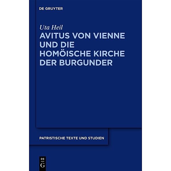 Avitus von Vienne und die homöische Kirche der Burgunder / Patristische Texte und Studien Bd.66, Uta Heil