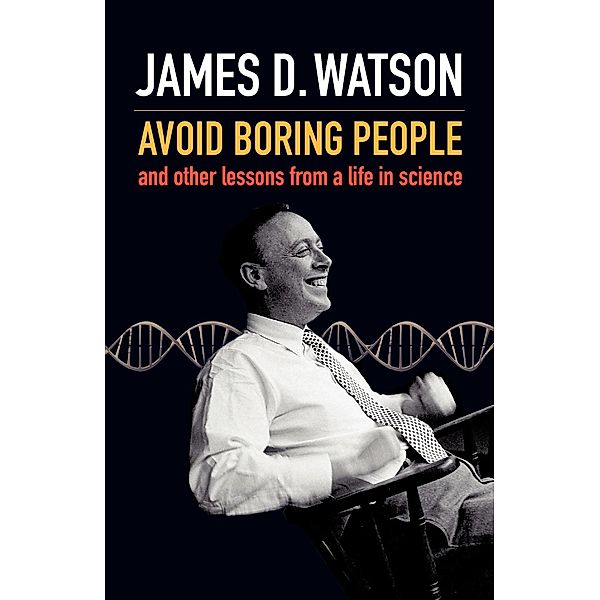 Avoid Boring People And other lessons from a life in science, James D. Watson