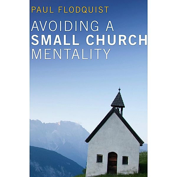 Avoiding a Small Church Mentality (Stapled Booklet), Paul Flodquist