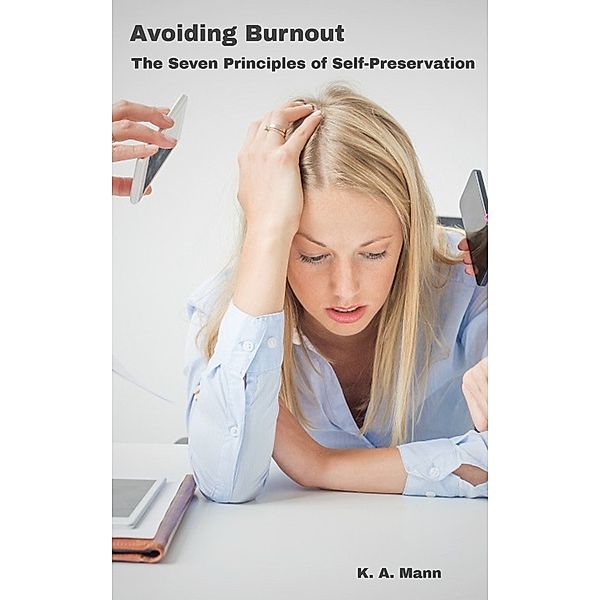 Avoiding Burnout: The Seven Principles of Self-Preservation, K.A. Mann