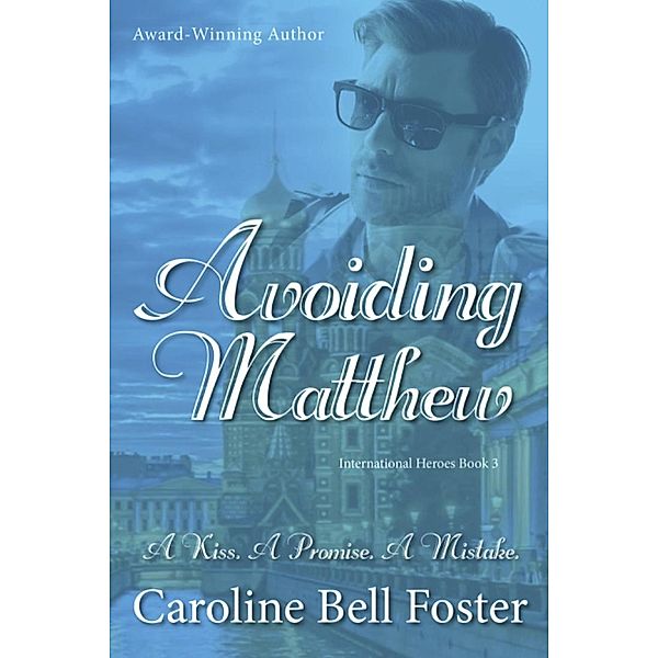 Avoiding Matthew (International Heroes, #3) / International Heroes, Caroline Bell Foster