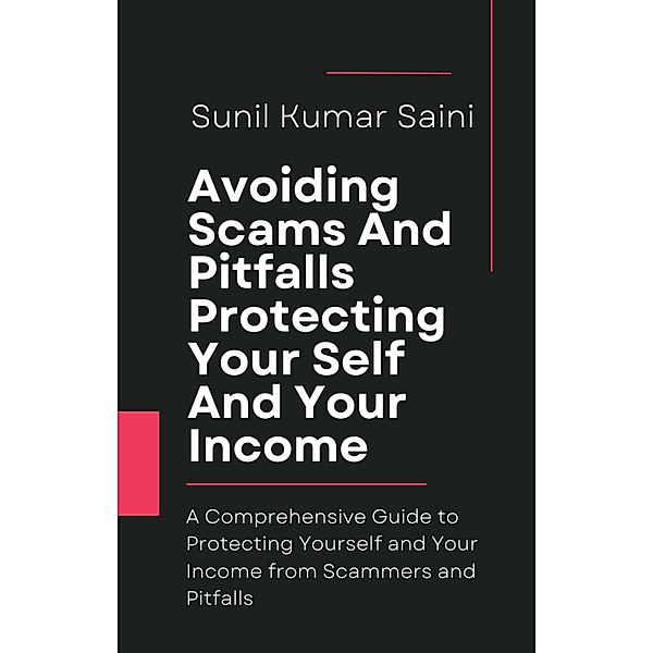 Avoiding Scams And Pitfalls Protecting Yourself And Your Income (money, #4) / money, Sunil Kumar Saini