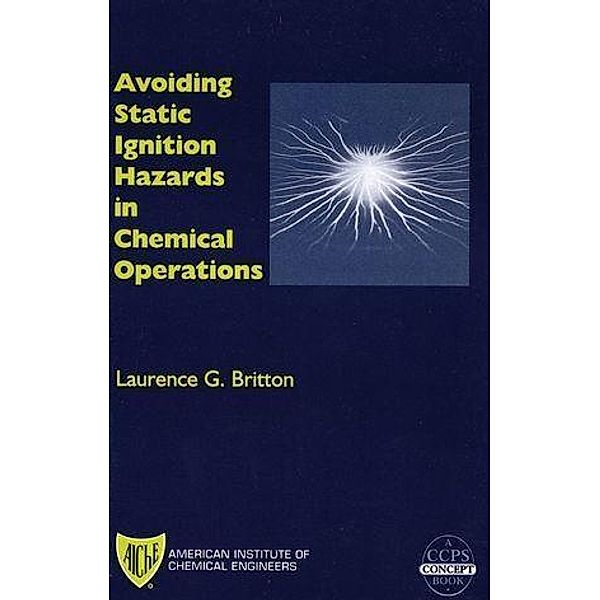 Avoiding Static Ignition Hazards in Chemical Operations / A CCPS Concept Book, Laurence G. Britton