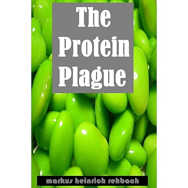 Avoiding The Protein Plague And The Fructose Epidemic: Stop Eating Yourself Sick, Markus Heinrich Rehbach