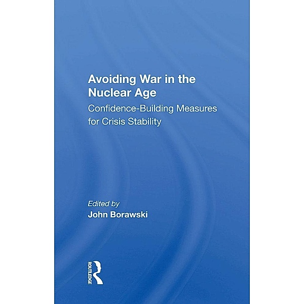 Avoiding War In The Nuclear Age, John Borawski