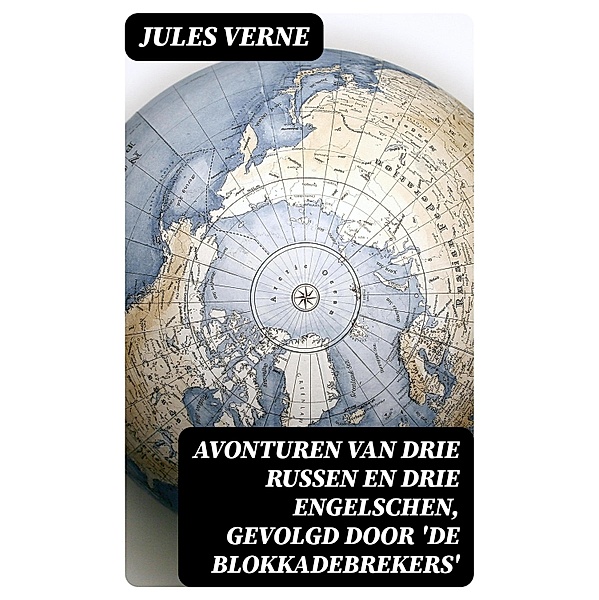 Avonturen van drie Russen en drie Engelschen, Gevolgd door 'De Blokkadebrekers', Jules Verne
