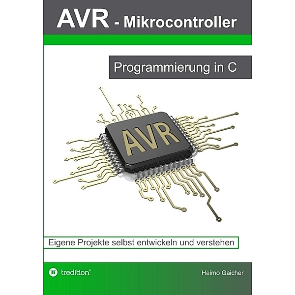AVR Mikrocontroller - Programmierung in C, Heimo Gaicher