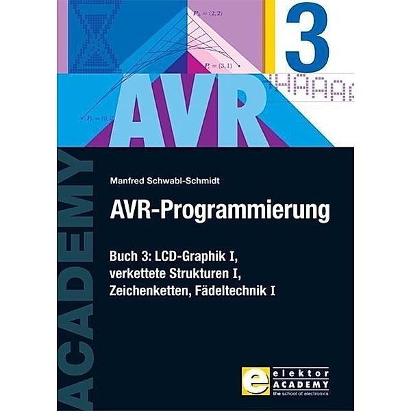 AVR-Programmierung: Bd.3 LCD-Graphik I, verkettete Strukturen I, Zeichenketten, Fädeltechnik I, Manfred Schwabl-Schmidt