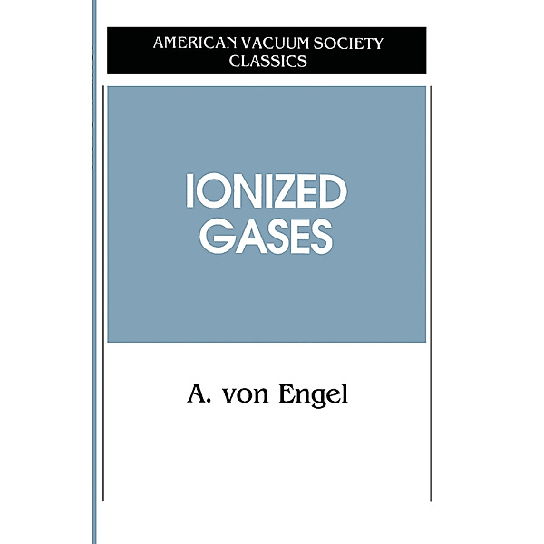 AVS Classics in Vacuum Science and Technology / Ionized Gases, A. v. Engel