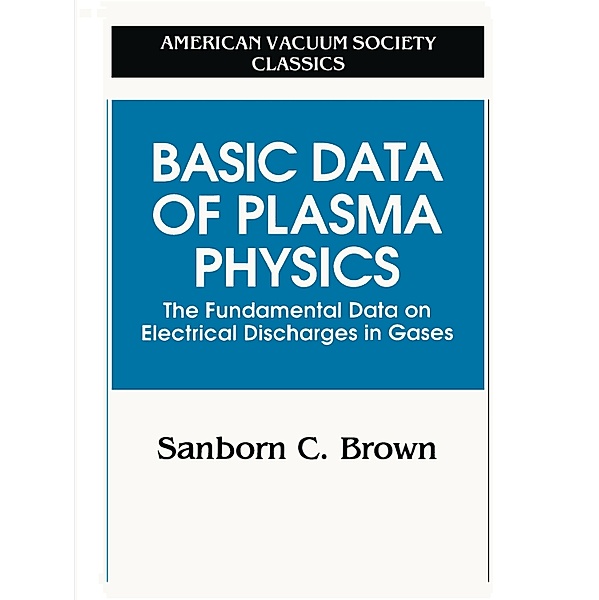 AVS Classics in Vacuum Science and Technology / Basic Data of Plasma Physics, Sanborn C. Brown