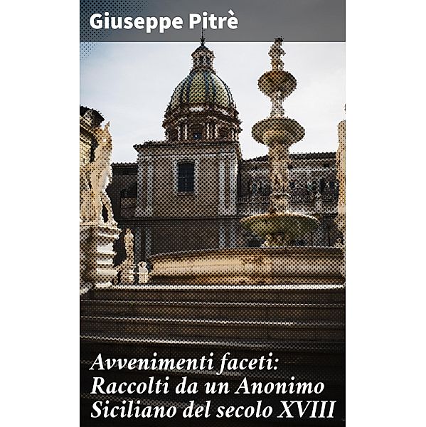 Avvenimenti faceti: Raccolti da un Anonimo Siciliano del secolo XVIII, Giuseppe Pitrè
