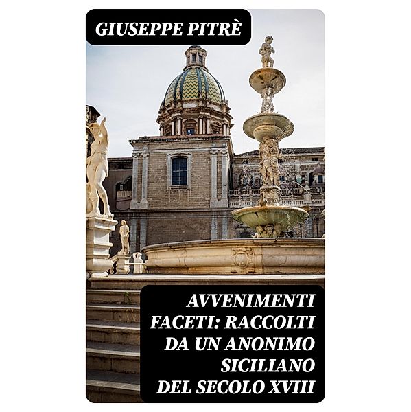 Avvenimenti faceti: Raccolti da un Anonimo Siciliano del secolo XVIII, Giuseppe Pitrè