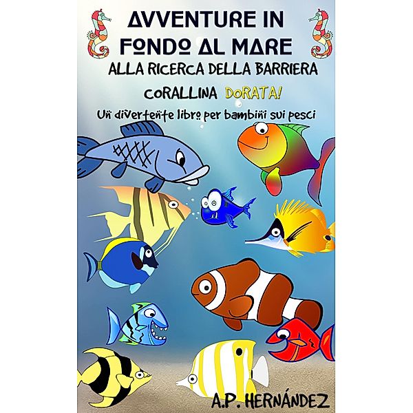 Avventure in fondo al mare. Alla ricerca della barriera corallina dorata. / Babelcube Inc., A. P. Hernandez