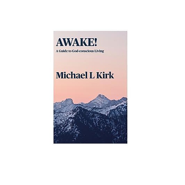 AWAKE! A Guide to God-conscious Living / Michael's Outlook Publishing, LLC, Michael L Kirk