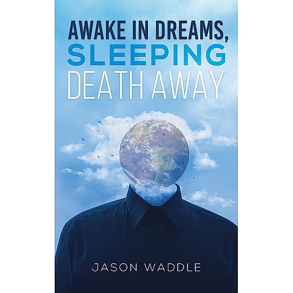 Awake in Dreams, Sleeping Death Away / Austin Macauley Publishers LLC, Jason Waddle