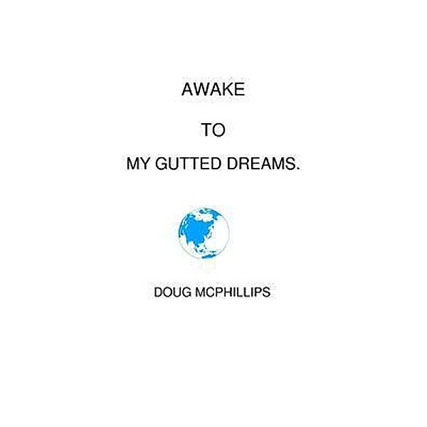 Awake To My Gutted Dreams / Douglas McPhillips Pty Ltd, Douglas John McPhillips