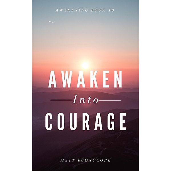 Awaken Into Courage (Awakening, #10) / Awakening, Matthew Buonocore, Matt Buonocore