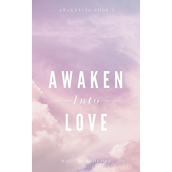 Awaken Into Love (Awakening, #3) / Awakening, Matthew Buonocore