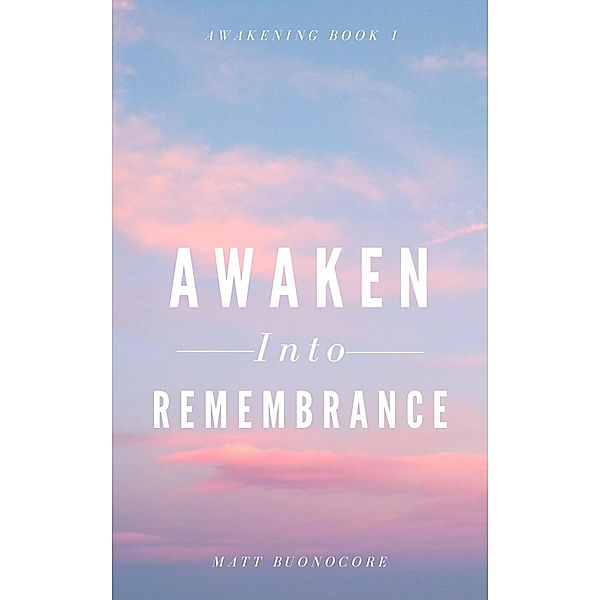 Awaken Into Remembrance (Awakening, #1) / Awakening, Matthew Buonocore