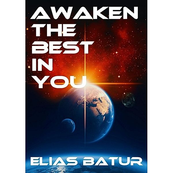 AWAKEN THE BEST IN YOU, Elias Batur