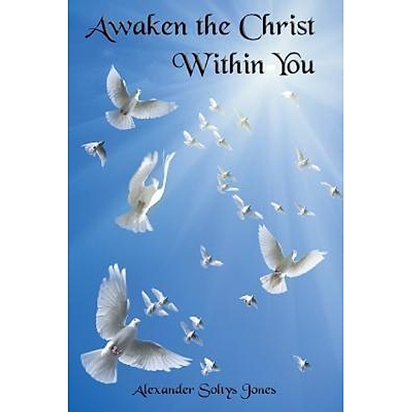 Awaken the Christ Within You / Cygnet Media Group Inc., Alexander Soltys Jones