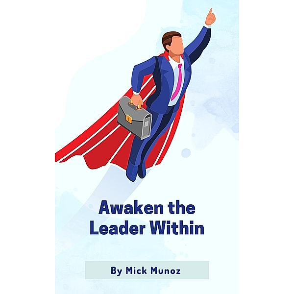 Awaken the Leader Within, Mick Munoz